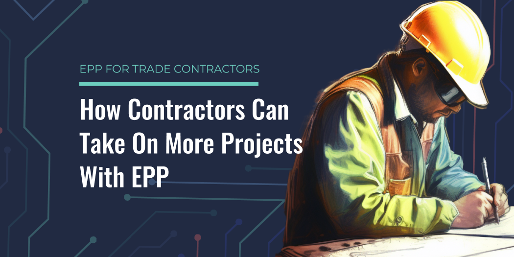 How Trade Contractors Can Take On More Projects With EPP